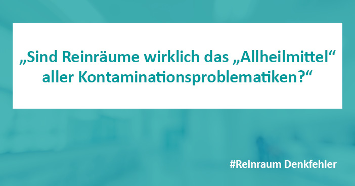 Sind Reinräume das Allheilmittel aller Kontaminationsproblematiken?